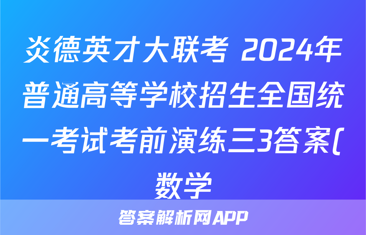 炎德英才大联考 2024年普通高等学校招生全国统一考试考前演练三3答案(数学)